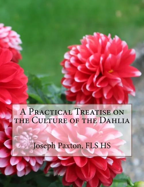 A Practical Treatise on the Culture of the Dahlia - Paperback