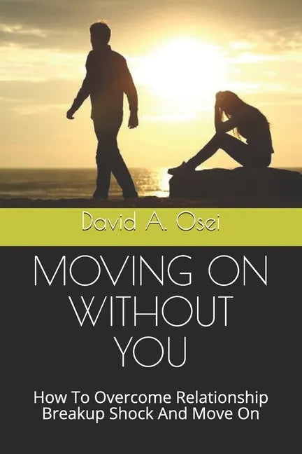Moving on Without You: How To Overcome Relationship Breakup Shock And Move On - Paperback