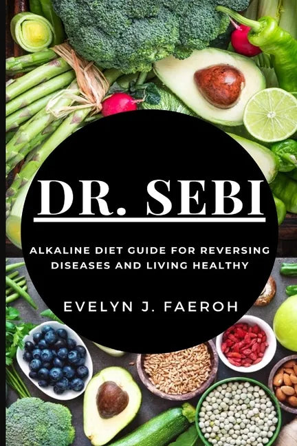 Dr Sebi: Alkaline Diet Guide For Reversing Diseases and Living Healthy - Paperback