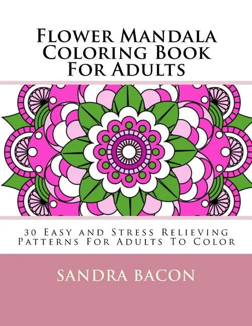 Flower Mandala Coloring Book For Adults: 30 Easy and Stress Relieving Patterns For Adults To Color - Paperback