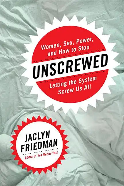 Unscrewed: Women, Sex, Power, and How to Stop Letting the System Screw Us All - Hardcover