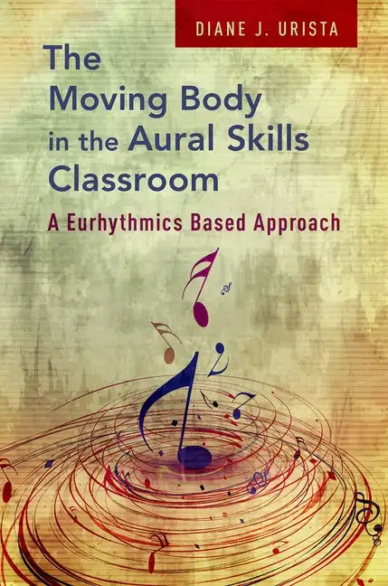 Moving Body in the Aural Skills Classroom: A Eurythmics Based Approach - Paperback