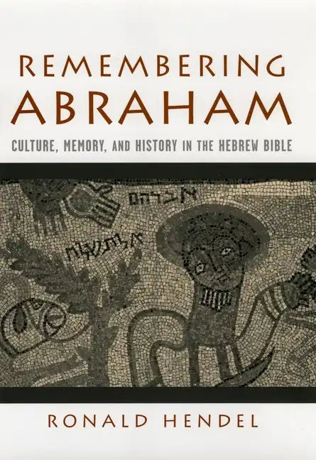 Remembering Abraham: Culture, Memory, and History in the Hebrew Bible - Hardcover