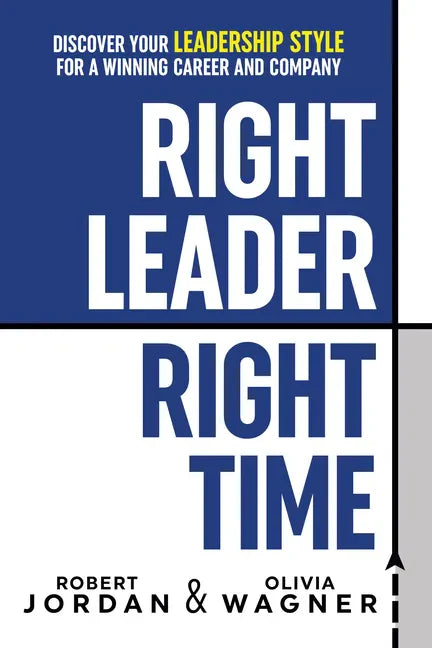 Right Leader, Right Time: Discover Your Leadership Style for a Winning Career and Company - Hardcover