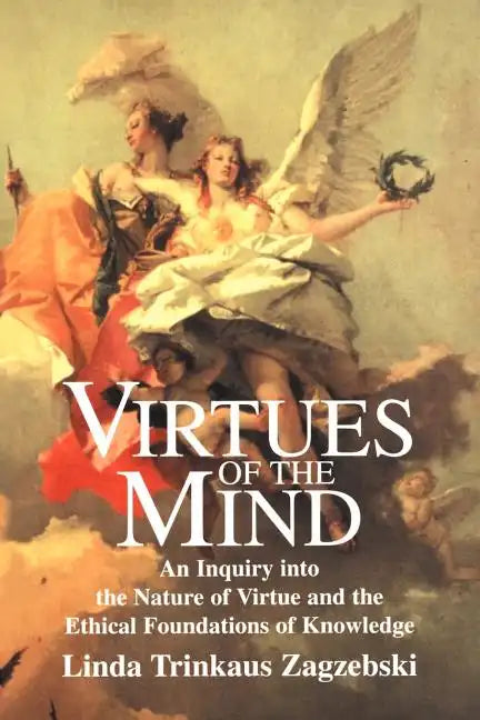 Virtues of the Mind: An Inquiry Into the Nature of Virtue and the Ethical Foundations of Knowledge - Paperback