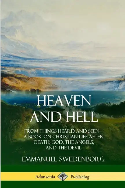 Heaven and Hell: From Things Heard and Seen, A Book on Christian Life After Death; God, the Angels, and the Devil - Paperback