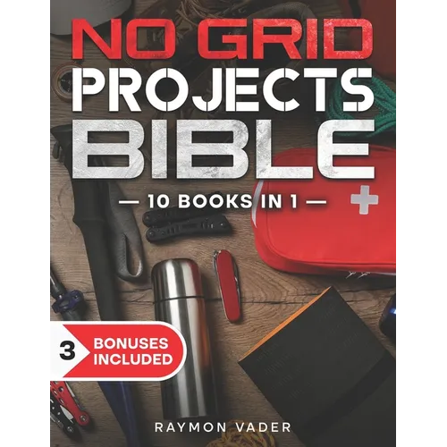 The No Grid Projects Bible: [10 BOOKS IN 1] - 2500 Days of Ingenious DIY Projects for Self-Reliance, Food, Shelter, Security, Off-Grid Power! Mast - Paperback