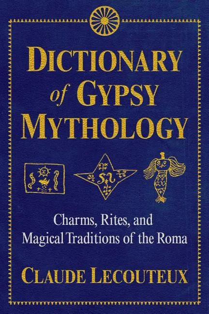 Dictionary of Gypsy Mythology: Charms, Rites, and Magical Traditions of the Roma - Hardcover