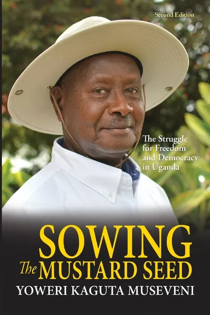Sowing the Mustard Seed: The Struggle for Freedom and Democracy in Uganda - Paperback