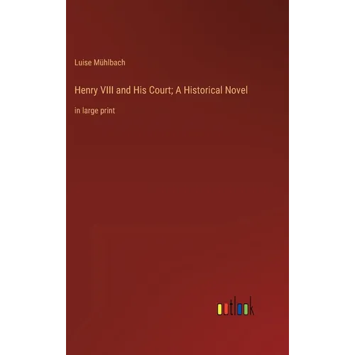 Henry VIII and His Court; A Historical Novel: in large print - Hardcover