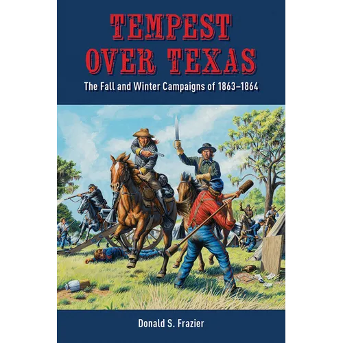 Tempest Over Texas: The Fall and Winter Campaigns, 1863-1864 - Paperback