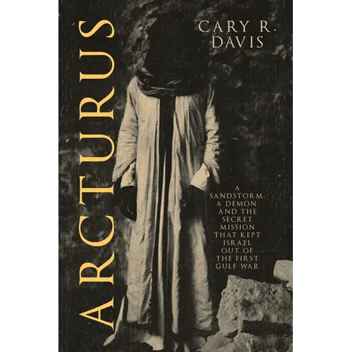 Arcturus: A Sandstorm, a Demon, and the Secret Mission that Kept Israel Out of the First Gulf War - Paperback