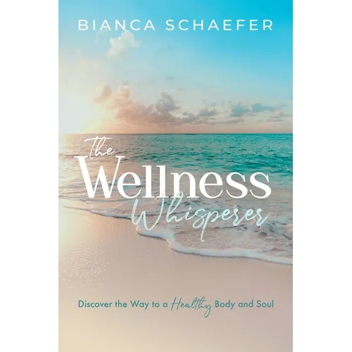 The Wellness Whisperer: Discover the Way to a Healthy Body and Soul - Paperback