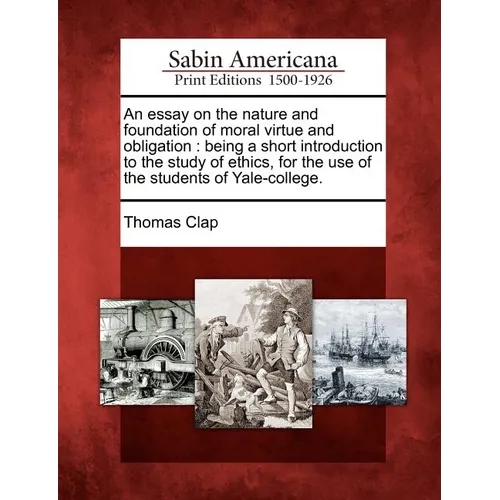 An Essay on the Nature and Foundation of Moral Virtue and Obligation: Being a Short Introduction to the Study of Ethics, for the Use of the Students o - Paperback