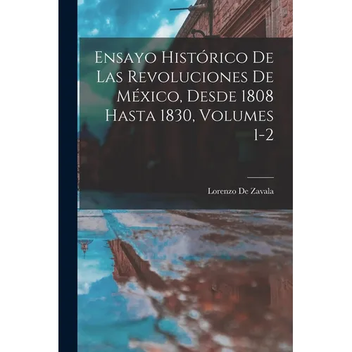 Ensayo Histórico De Las Revoluciones De México, Desde 1808 Hasta 1830, Volumes 1-2 - Paperback