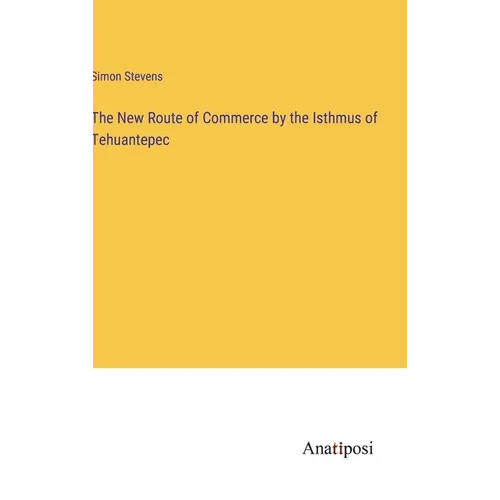 The New Route of Commerce by the Isthmus of Tehuantepec - Hardcover
