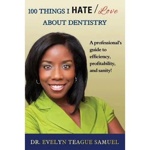 100 Things I Hate/Love about Dentistry: A Professional's Guide to Efficiency, Profitability, and Sanity! - Paperback