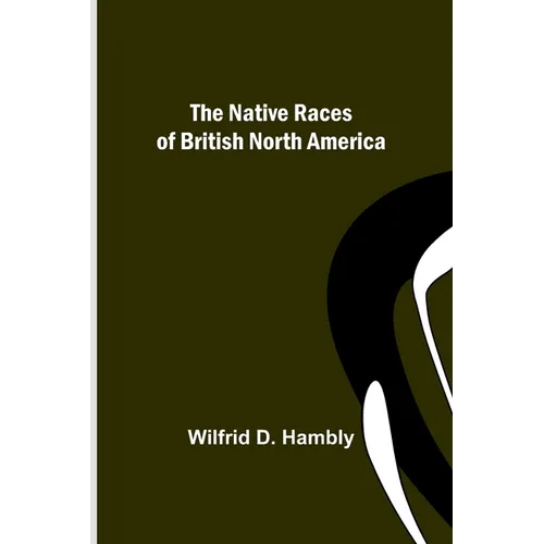 The Native Races of British North America - Paperback