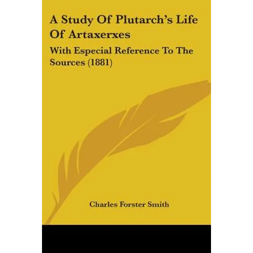 A Study Of Plutarch's Life Of Artaxerxes: With Especial Reference To The Sources (1881) - Paperback