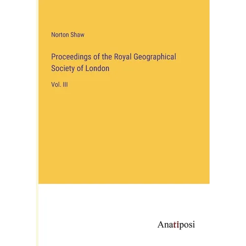 Proceedings of the Royal Geographical Society of London: Vol. III - Paperback