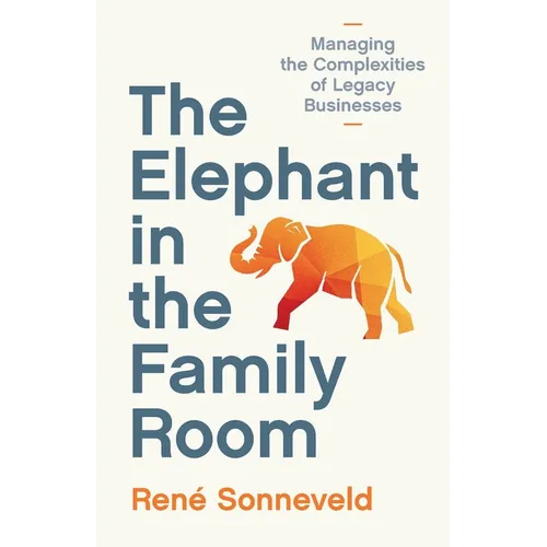 The Elephant in the Family Room: Managing the Complexities of Legacy Businesses - Paperback
