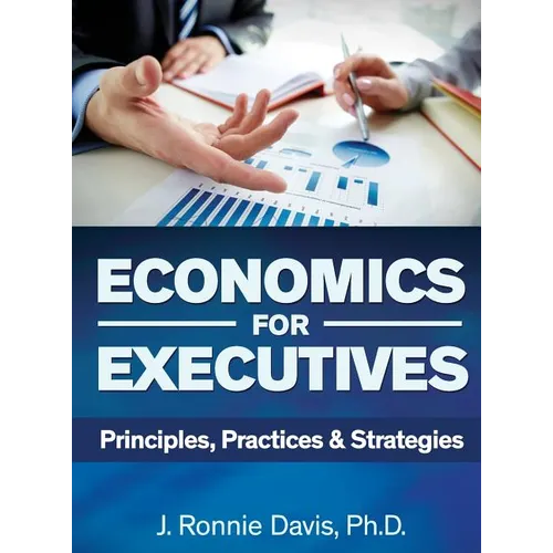 Economics for Executives: Principles, Practices & Strategies - Hardcover