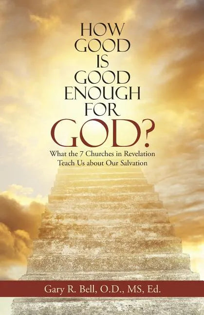 How Good Is Good Enough for God?: What the 7 Churches in Revelation Teach Us About Our Salvation - Paperback