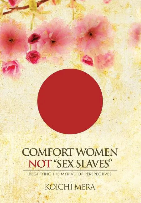 Comfort Women not "Sex Slaves": Rectifying the Myriad of Perspectives - Hardcover