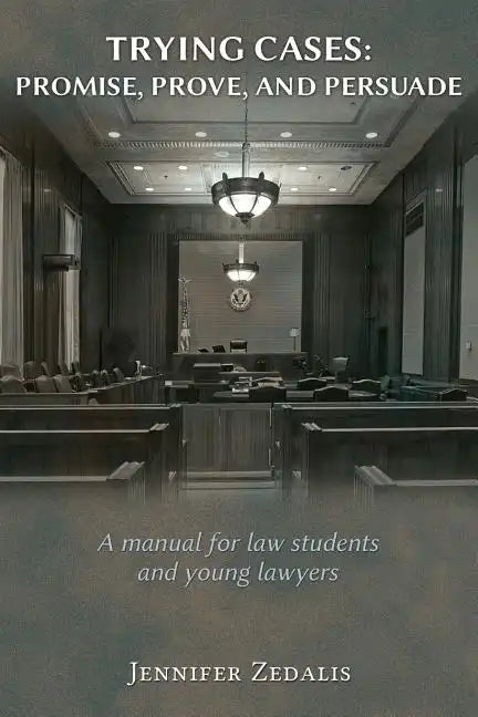 Trying Cases: Promise, Prove, Persuade: A manual for law students and young lawyers - Paperback