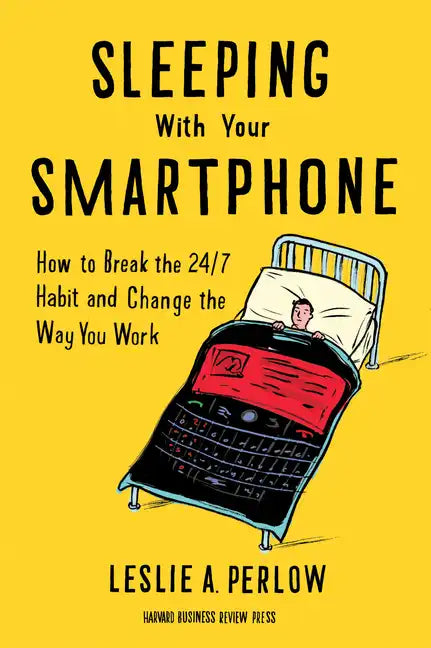Sleeping with Your Smartphone: How to Break the 24/7 Habit and Change the Way You Work - Hardcover