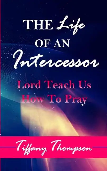 The Life Of An Intercessor: Teach Us How To Pray - Paperback