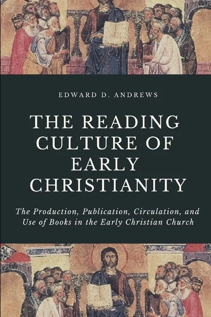 The Reading Culture of Early Christianity: The Production, Publication, Circulation, and Use of Books in the Early Christian Church - Paperback