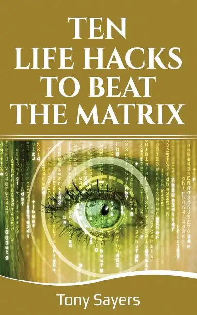 Ten Life Hacks to Beat the Matrix: Ten Simple Life Hacks in Which to Empower Yourself and Improve Your Life - Paperback