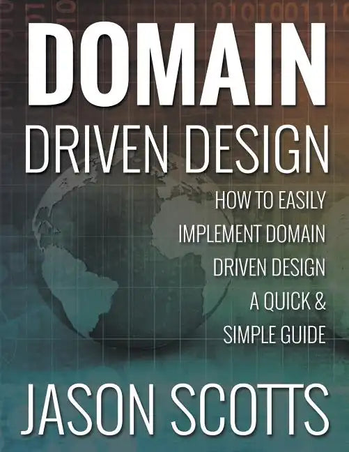 Domain Driven Design: How to Easily Implement Domain Driven Design - A Quick & Simple Guide - Paperback