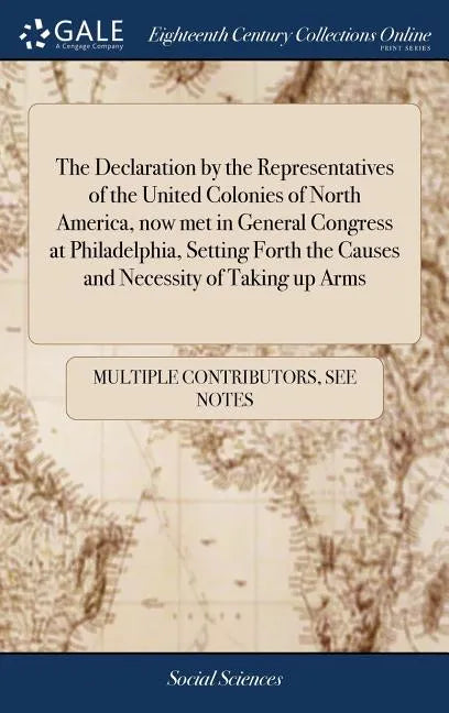 The Declaration by the Representatives of the United Colonies of North America, now met in General Congress at Philadelphia, Setting Forth the Causes - Hardcover