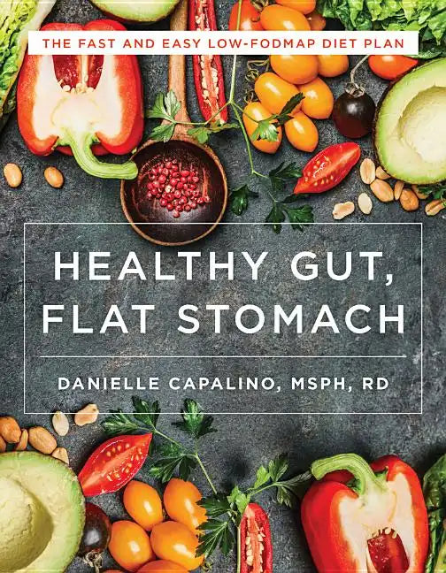 Healthy Gut, Flat Stomach: The Fast and Easy Low-Fodmap Diet Plan - Paperback