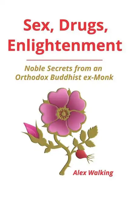 Sex, Drugs, Enlightenment: Noble Secrets from an Orthodox Buddhist ex-Monk - Paperback