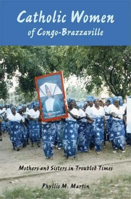 Catholic Women of Congo-Brazzaville: Mothers and Sisters in Troubled Times - Paperback