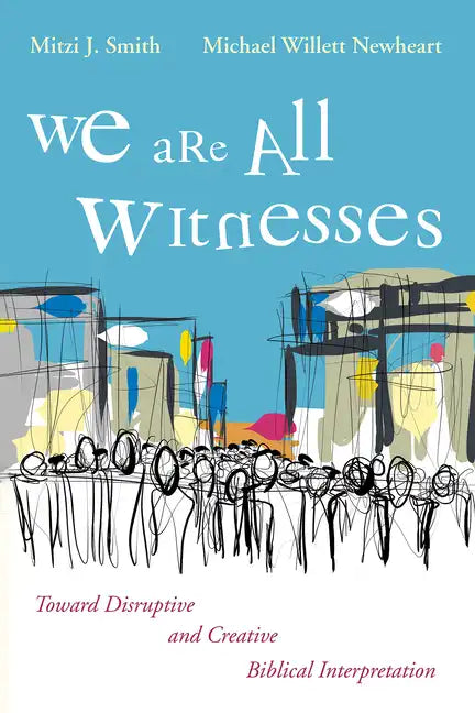 We Are All Witnesses: Toward Disruptive and Creative Biblical Interpretation - Hardcover