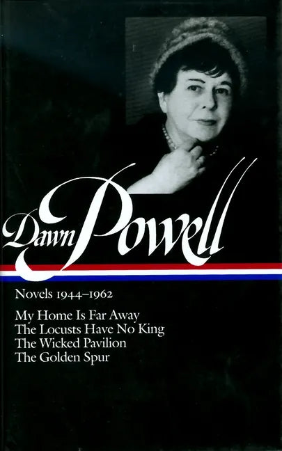 Dawn Powell Novels, 1944-1962: My Home is Far Away, the Locusts Have No King, the Wicked Pavilion, the Golden Spur - Hardcover