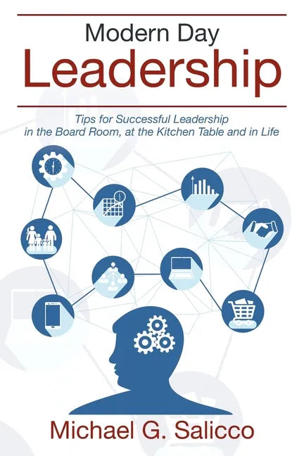 Modern Day Leadership: Tips for Successful Leadership in the Board Room, at the Kitchen Table and in Life - Paperback