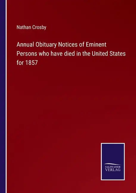 Annual Obituary Notices of Eminent Persons who have died in the United States for 1857 - Paperback