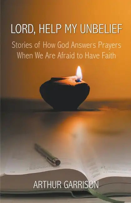 Lord, Help My Unbelief: Stories of How God Answers Prayers When We Are Afraid to Have Faith - Paperback