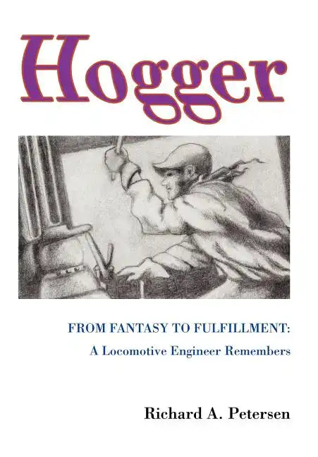 Hogger: From Fantasy To Fulfillment: A Locomotive Engineer Remembers - Hardcover