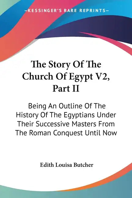 The Story Of The Church Of Egypt V2, Part II: Being An Outline Of The History Of The Egyptians Under Their Successive Masters From The Roman Conquest - Paperback