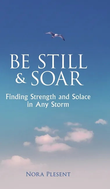 Be Still & Soar: Finding Strength and Solace in Any Storm - Hardcover