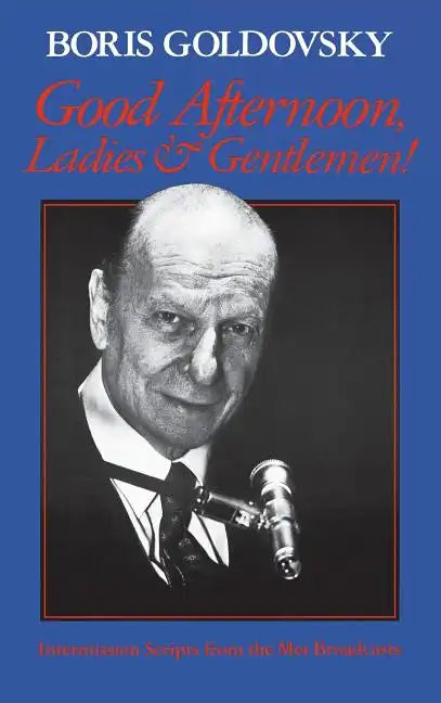 Good Afternoon, Ladies and Gentlemen!: Intermission Scripts from the Met Broadcasts - Hardcover