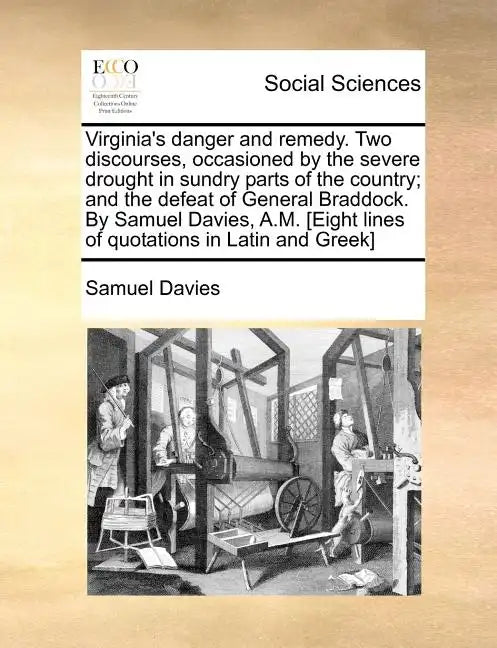 Virginia's Danger and Remedy. Two Discourses, Occasioned by the Severe Drought in Sundry Parts of the Country; And the Defeat of General Braddock. by - Paperback
