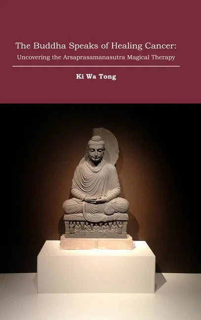 The Buddha Speaks of Healing Cancer: Uncovering the Arsaprasamanasutra Magical Therapy - Hardcover