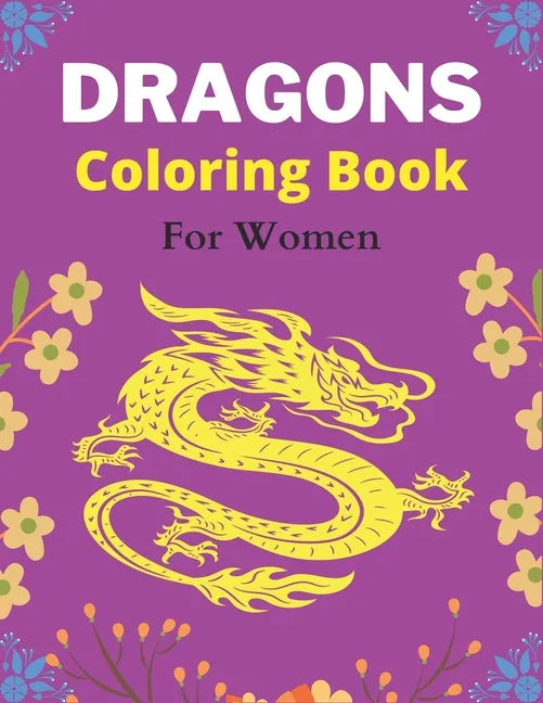 DRAGONS Coloring Book For Women: An Adult Coloring Book with Cool Fantasy Dragons Design and Patterns For Stress Relief & Relaxation! (Amazing gifts) - Paperback